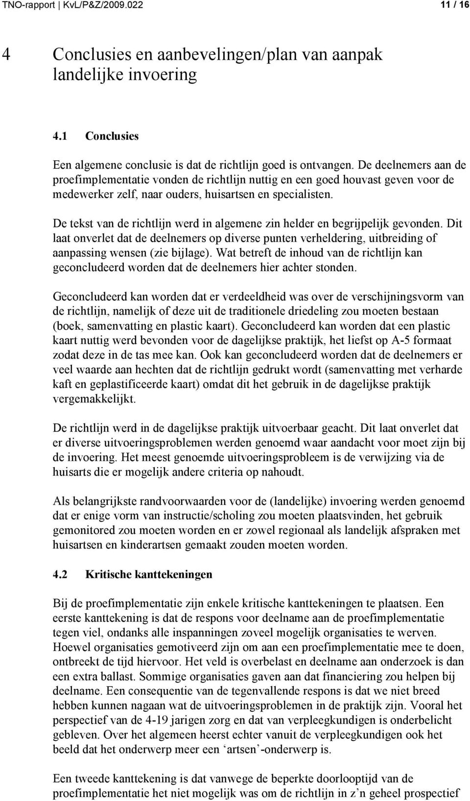 De tekst van de richtlijn werd in algemene zin helder en begrijpelijk gevonden. Dit laat onverlet dat de deelnemers op diverse punten verheldering, uitbreiding of aanpassing wensen (zie bijlage).