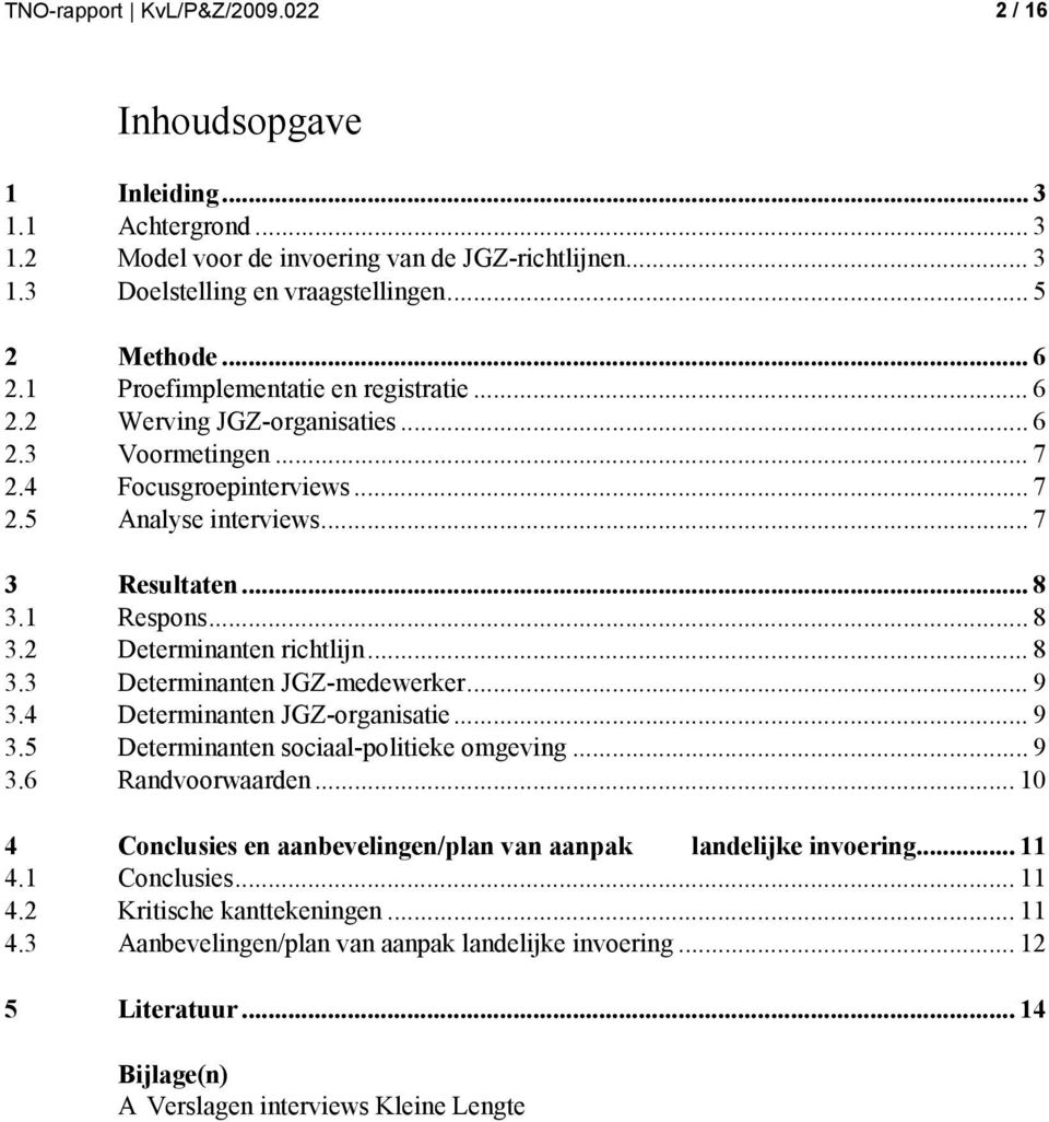 1 Respons... 8 3.2 Determinanten richtlijn... 8 3.3 Determinanten JGZ-medewerker... 9 3.4 Determinanten JGZ-organisatie... 9 3.5 Determinanten sociaal-politieke omgeving... 9 3.6 Randvoorwaarden.