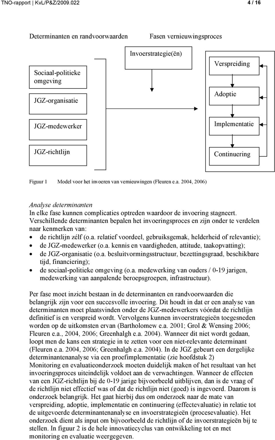 Continuering Figuur 1 Model voor het invoeren van vernieuwingen (Fleuren e.a. 2004, 2006) Analyse determinanten In elke fase kunnen complicaties optreden waardoor de invoering stagneert.
