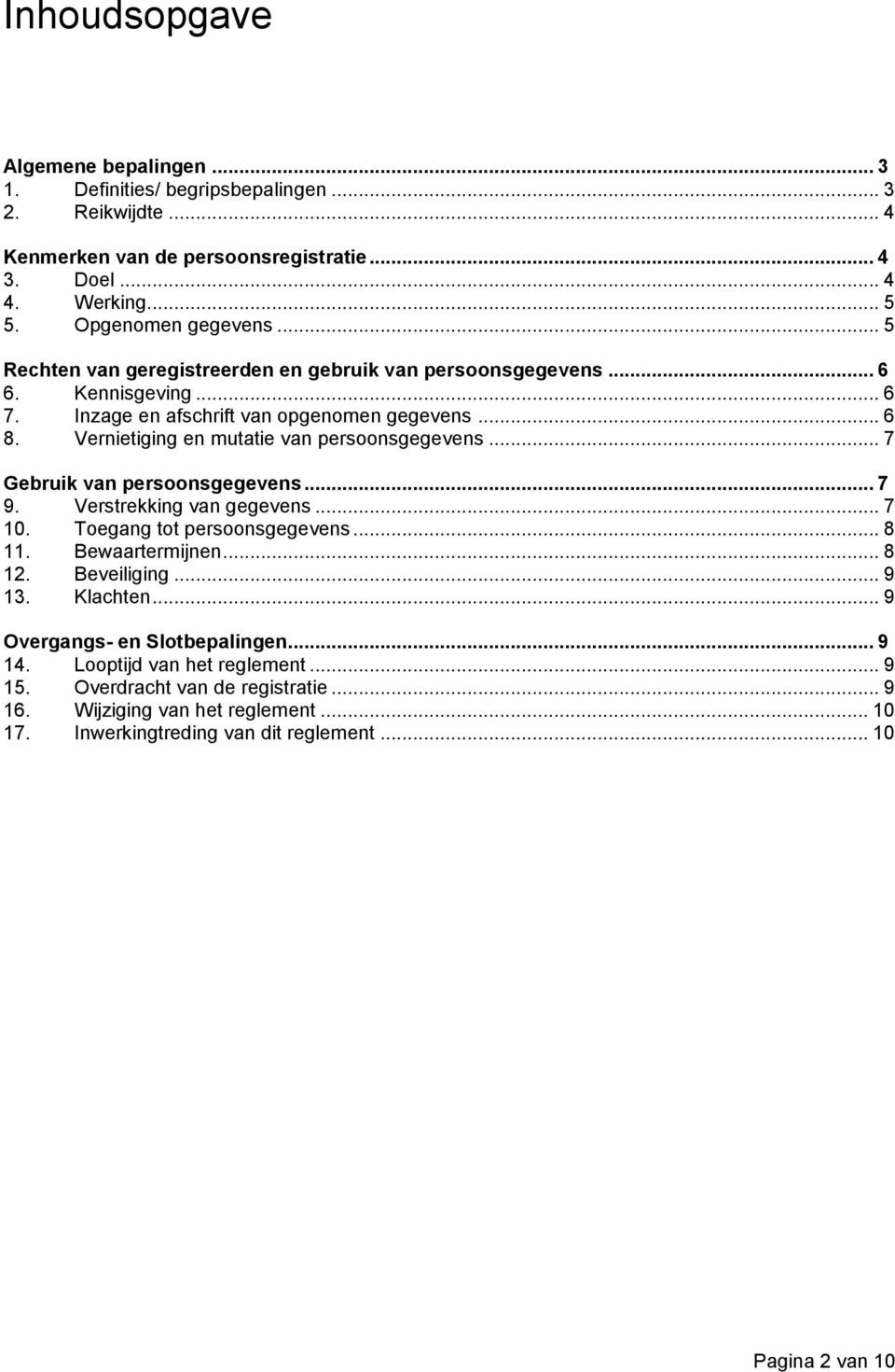 .. 7 Gebruik van persoonsgegevens... 7 9. Verstrekking van gegevens... 7 10. Toegang tot persoonsgegevens... 8 11. Bewaartermijnen... 8 12. Beveiliging... 9 13. Klachten.