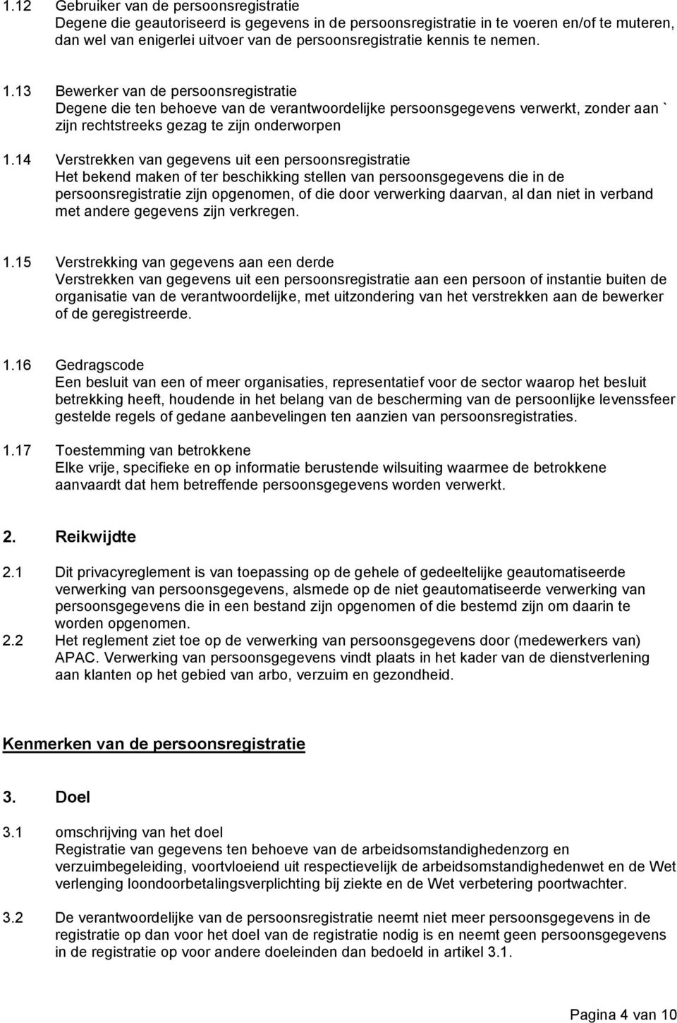 14 Verstrekken van gegevens uit een persoonsregistratie Het bekend maken of ter beschikking stellen van persoonsgegevens die in de persoonsregistratie zijn opgenomen, of die door verwerking daarvan,