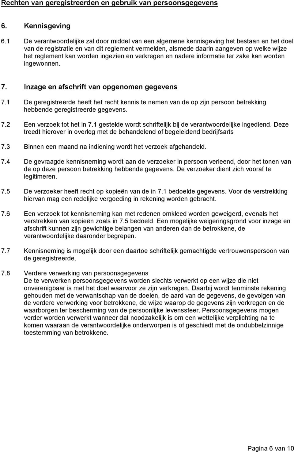 kan worden ingezien en verkregen en nadere informatie ter zake kan worden ingewonnen. 7. Inzage en afschrift van opgenomen gegevens 7.