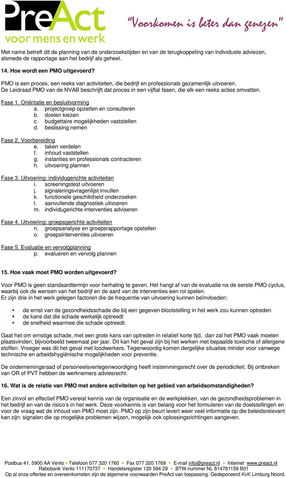 De Leidraad PMO van de NVAB beschrijft dat proces in een vijftal fasen, die elk een reeks acties omvatten. Fase 1. Oriëntatie en besluitvorming a. projectgroep opzetten en consulteren b.