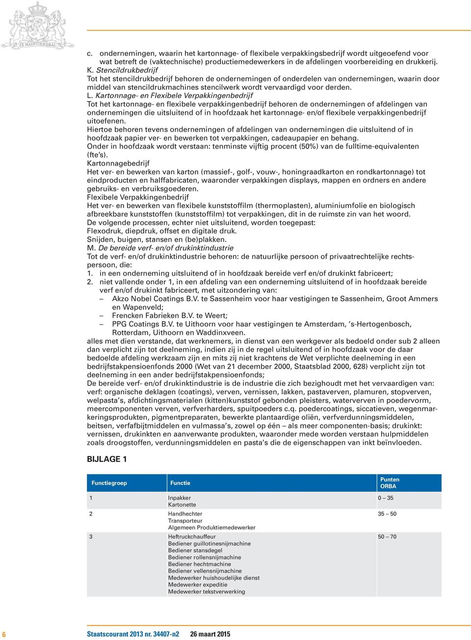 Kartonnage- en Flexibele Verpakkingenbedrijf Tot het kartonnage- en flexibele verpakkingenbedrijf behoren de ondernemingen of afdelingen van ondernemingen die uitsluitend of in hoofdzaak het