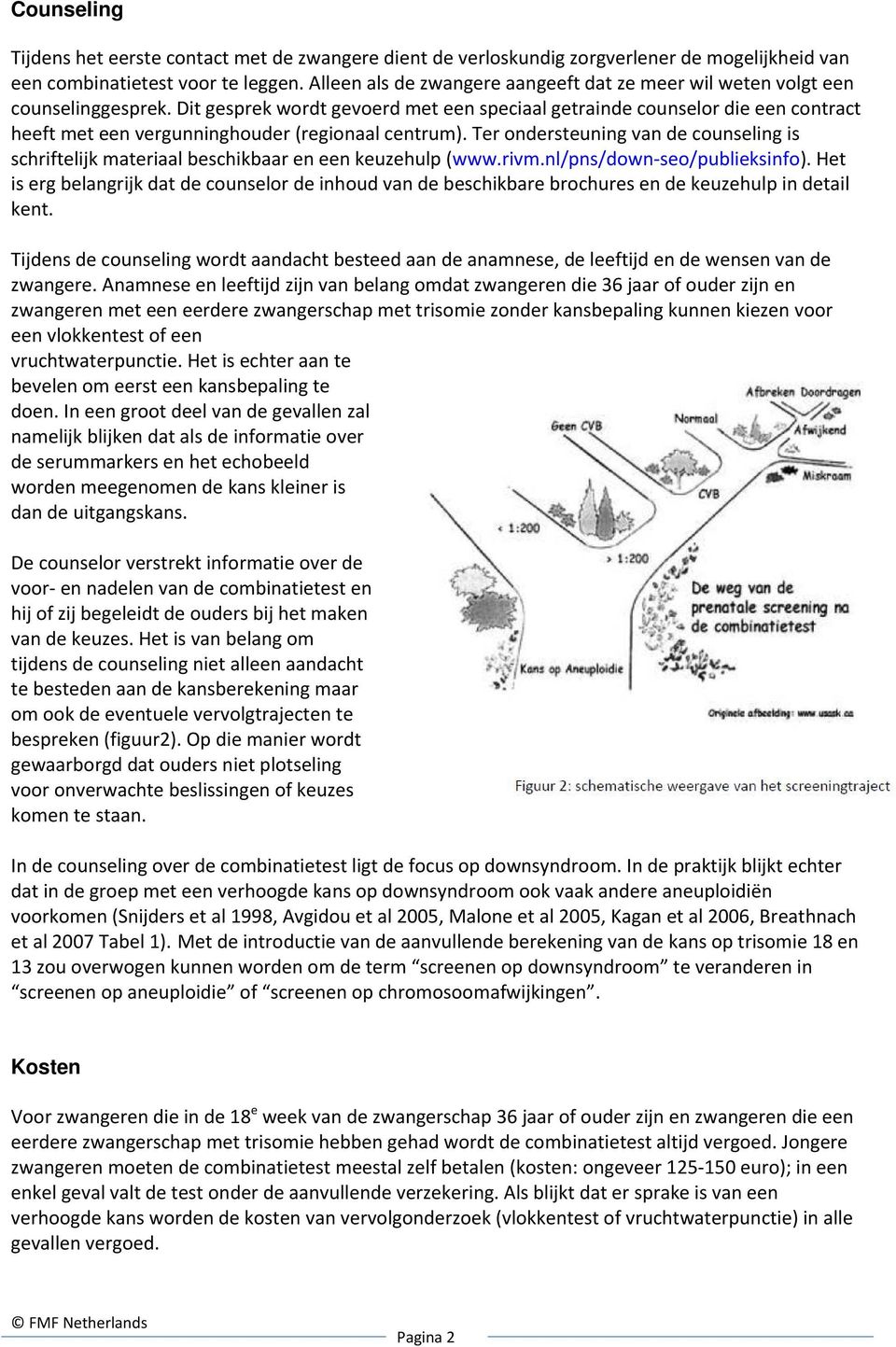 Dit gesprek wordt gevoerd met een speciaal getrainde counselor die een contract heeft met een vergunninghouder (regionaal centrum).