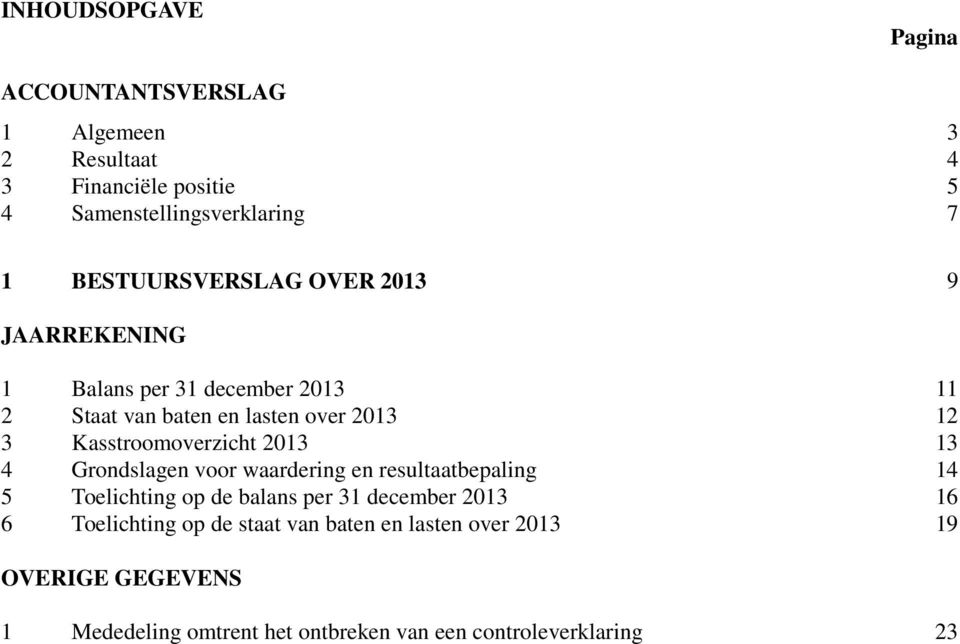 Kasstroomoverzicht 2013 13 4 Grondslagen voor waardering en resultaatbepaling 14 5 Toelichting op de balans per 31 december