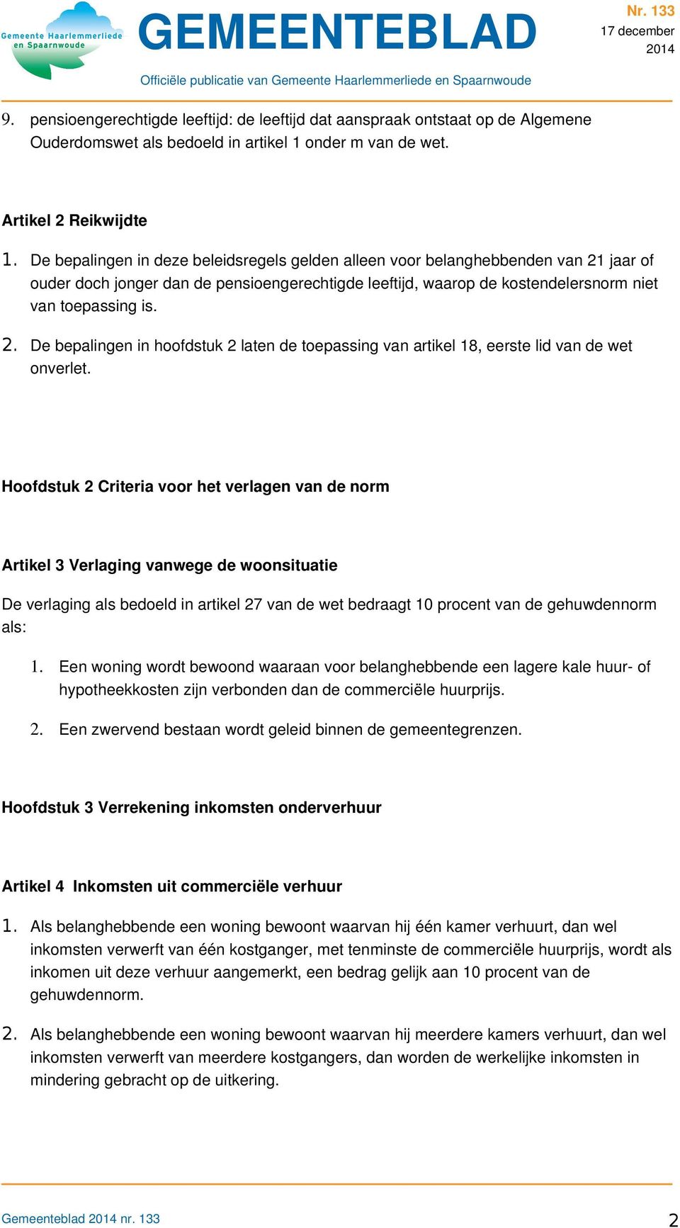 Hoofdstuk 2 Criteria voor het verlagen van de norm Artikel 3 Verlaging vanwege de woonsituatie De verlaging als bedoeld in artikel 27 van de wet bedraagt 10 procent van de gehuwdennorm als: 1.