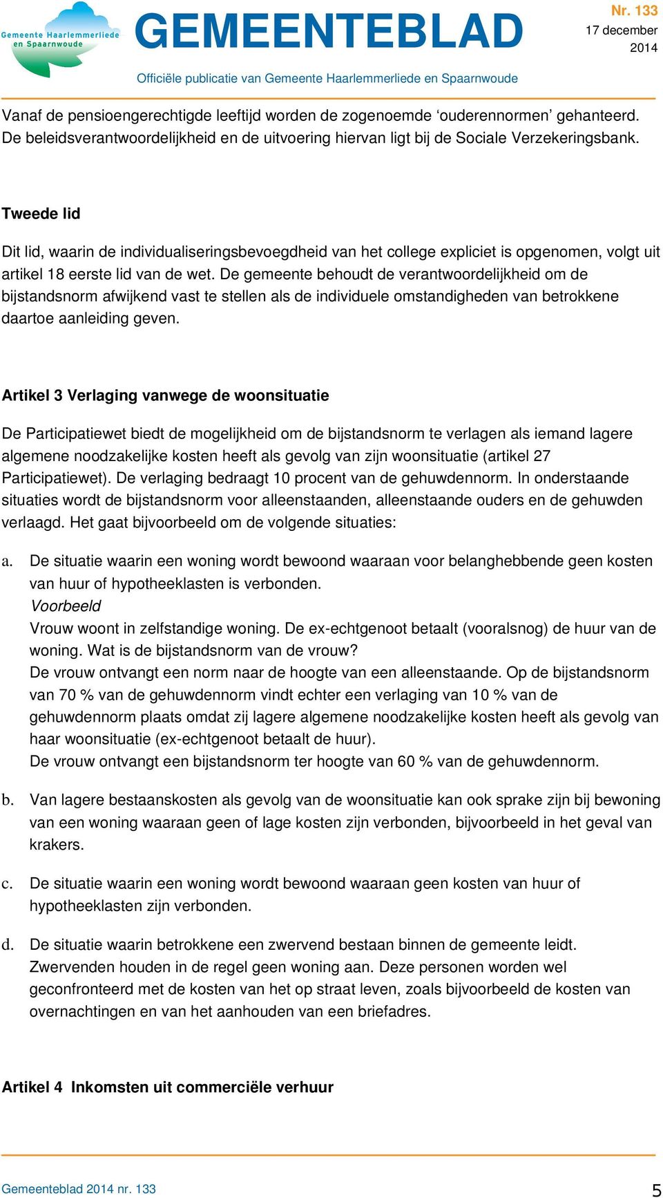 De gemeente behoudt de verantwoordelijkheid om de bijstandsnorm afwijkend vast te stellen als de individuele omstandigheden van betrokkene daartoe aanleiding geven.