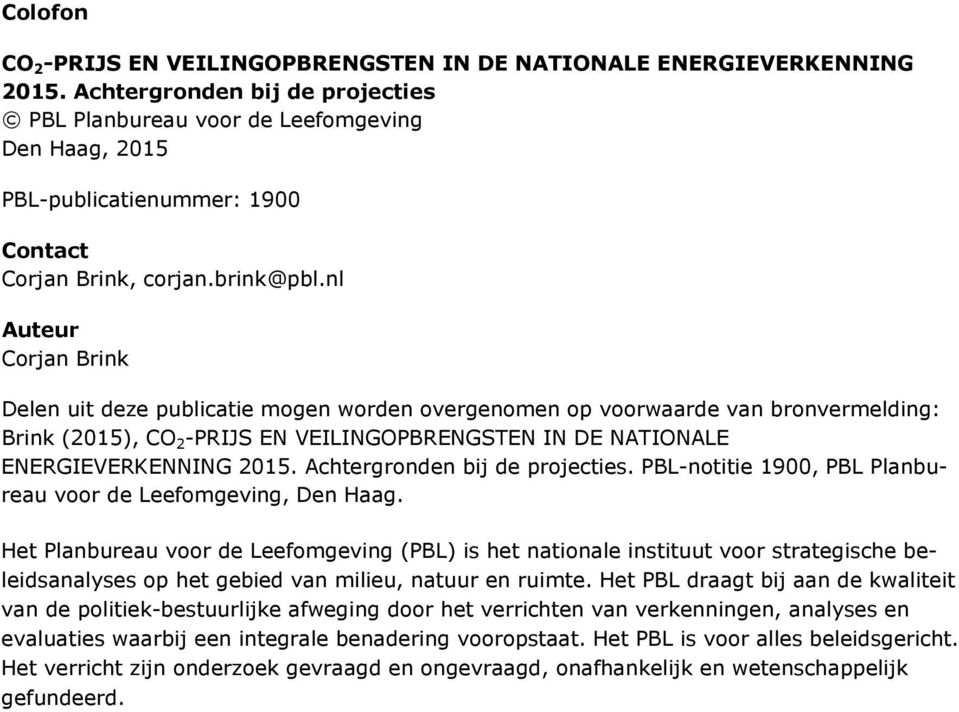 nl Auteur Corjan Brink Delen uit deze publicatie mogen worden overgenomen op voorwaarde van bronvermelding: Brink (2015), CO 2 -PRIJS EN VEILINGOPBRENGSTEN IN DE NATIONALE ENERGIEVERKENNING 2015.