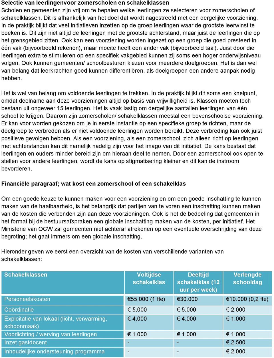 In de praktijk blijkt dat veel initiatieven inzetten op de groep leerlingen waar de grootste leerwinst te boeken is.