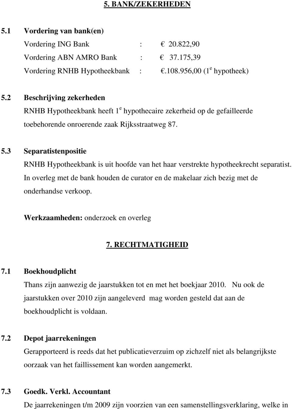 3 Separatistenpositie RNHB Hypotheekbank is uit hoofde van het haar verstrekte hypotheekrecht separatist. In overleg met de bank houden de curator en de makelaar zich bezig met de onderhandse verkoop.