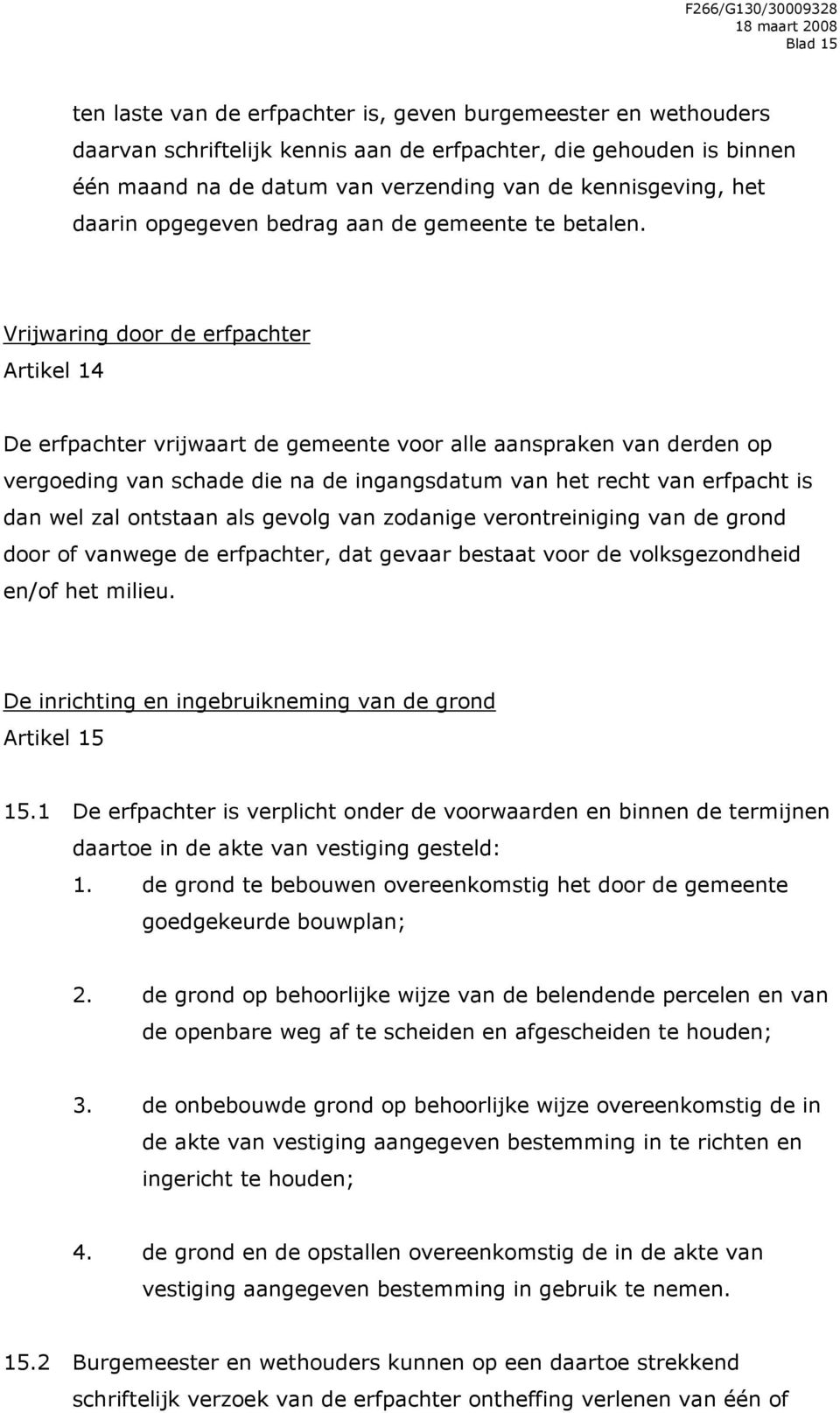 Vrijwaring door de erfpachter Artikel 14 De erfpachter vrijwaart de gemeente voor alle aanspraken van derden op vergoeding van schade die na de ingangsdatum van het recht van erfpacht is dan wel zal