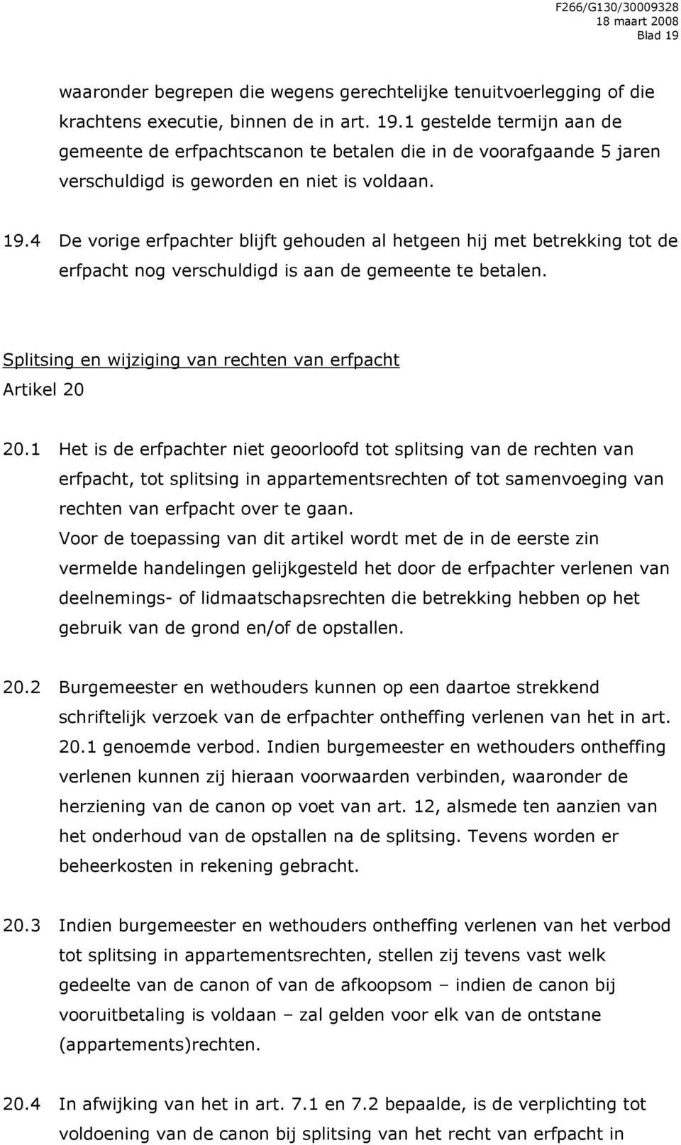 1 Het is de erfpachter niet geoorloofd tot splitsing van de rechten van erfpacht, tot splitsing in appartementsrechten of tot samenvoeging van rechten van erfpacht over te gaan.