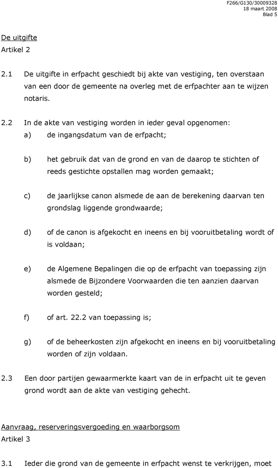 2 In de akte van vestiging worden in ieder geval opgenomen: a) de ingangsdatum van de erfpacht; b) het gebruik dat van de grond en van de daarop te stichten of reeds gestichte opstallen mag worden