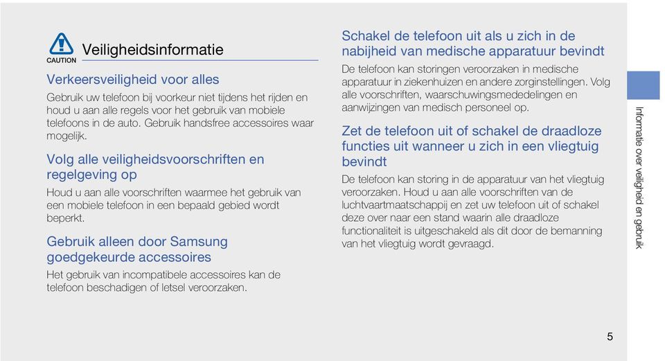 Volg alle veiligheidsvoorschriften en regelgeving op Houd u aan alle voorschriften waarmee het gebruik van een mobiele telefoon in een bepaald gebied wordt beperkt.