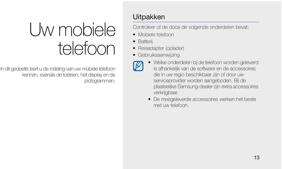 bij de telefoon worden geleverd is afhankelijk van de software en de accessoires die in uw regio beschikbaar zijn of door uw serviceprovider