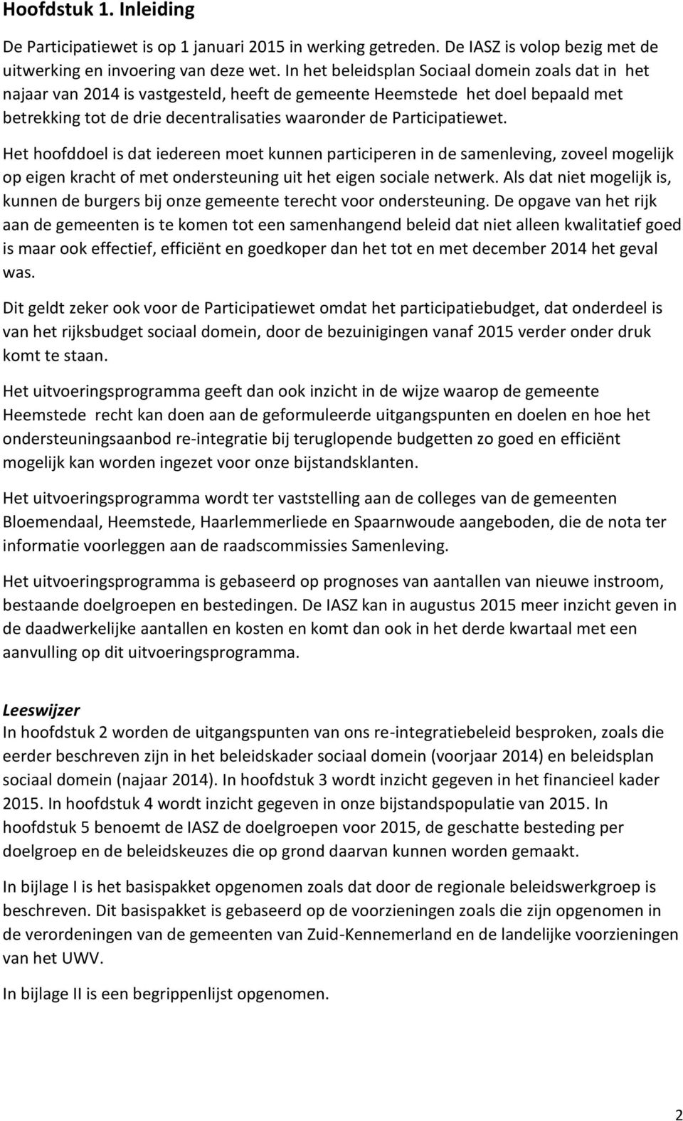 Participatiewet. Het hoofddoel is dat iedereen moet kunnen participeren in de samenleving, zoveel mogelijk op eigen kracht of met ondersteuning uit het eigen sociale netwerk.