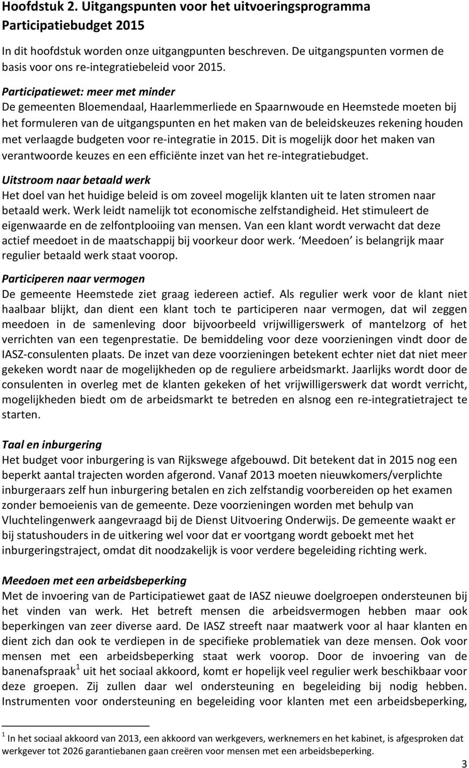 Participatiewet: meer met minder De gemeenten Bloemendaal, Haarlemmerliede en Spaarnwoude en Heemstede moeten bij het formuleren van de uitgangspunten en het maken van de beleidskeuzes rekening