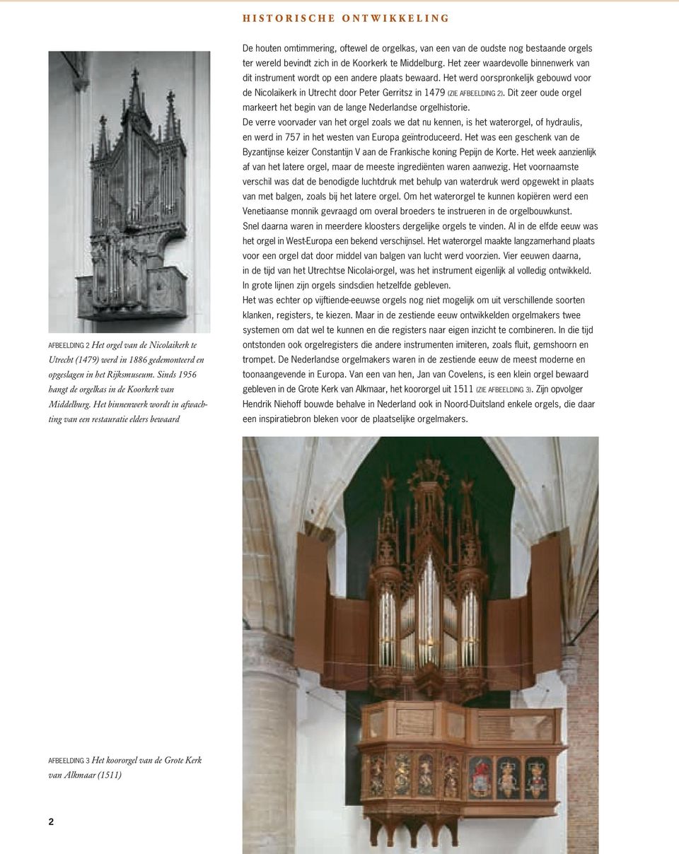 Het binnenwerk wordt in afwachting van een restauratie elders bewaard De houten omtimmering, oftewel de orgelkas, van een van de oudste nog bestaande orgels ter wereld bevindt zich in de Koorkerk te