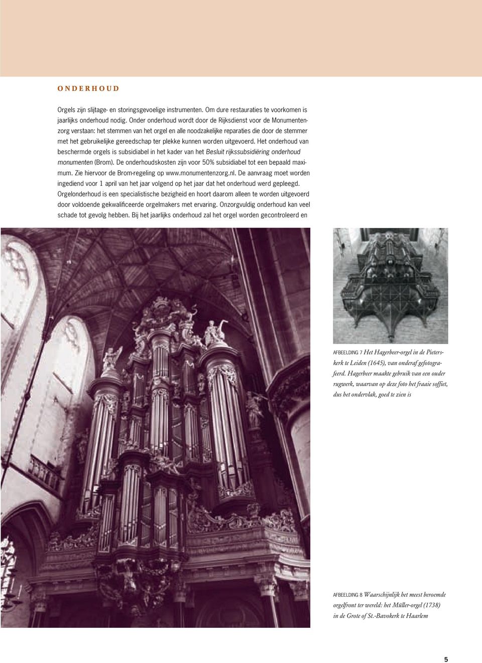 kunnen worden uitgevoerd. Het onderhoud van beschermde orgels is subsidiabel in het kader van het Besluit rijkssubsidiëring onderhoud monumenten (Brom).