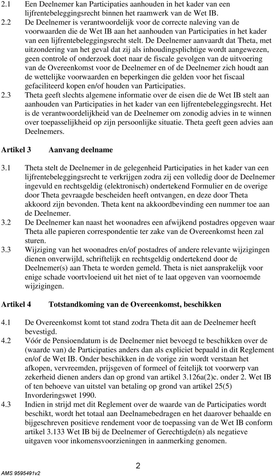 De Deelnemer aanvaardt dat Theta, met uitzondering van het geval dat zij als inhoudingsplichtige wordt aangewezen, geen controle of onderzoek doet naar de fiscale gevolgen van de uitvoering van de