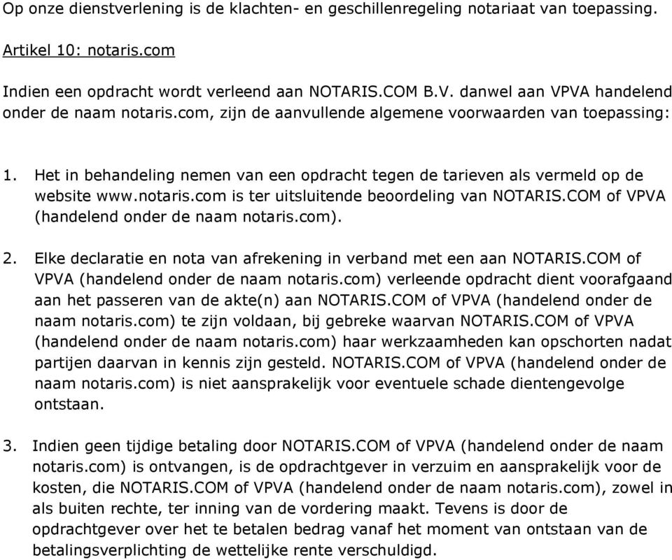 Het in behandeling nemen van een opdracht tegen de tarieven als vermeld op de website www.notaris.com is ter uitsluitende beoordeling van NOTARIS.COM of VPVA (handelend onder de naam notaris.com). 2.