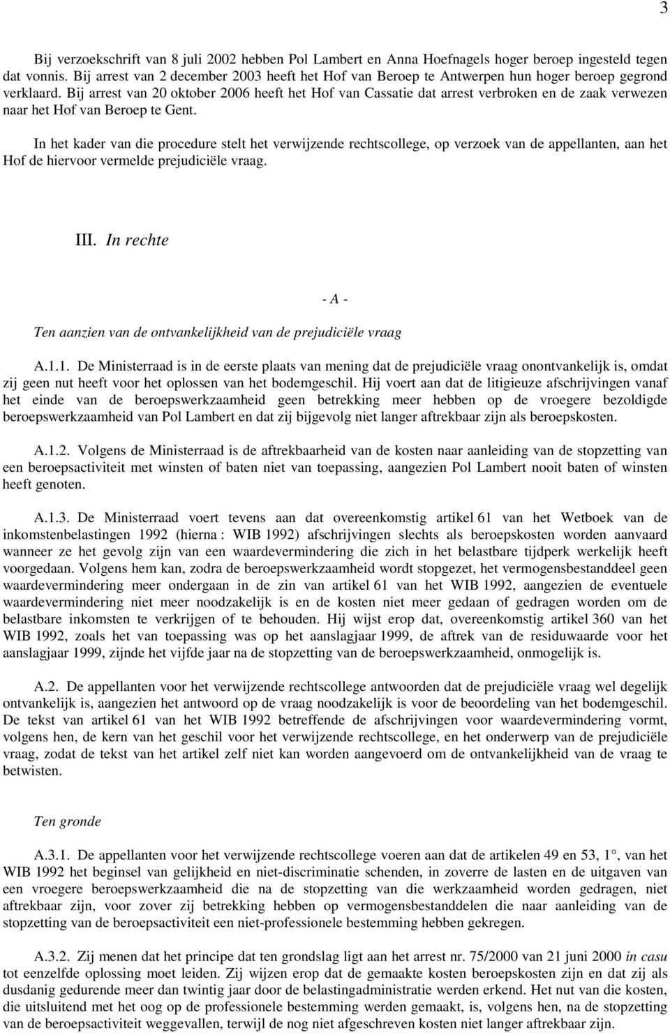 Bij arrest van 20 oktober 2006 heeft het Hof van Cassatie dat arrest verbroken en de zaak verwezen naar het Hof van Beroep te Gent.