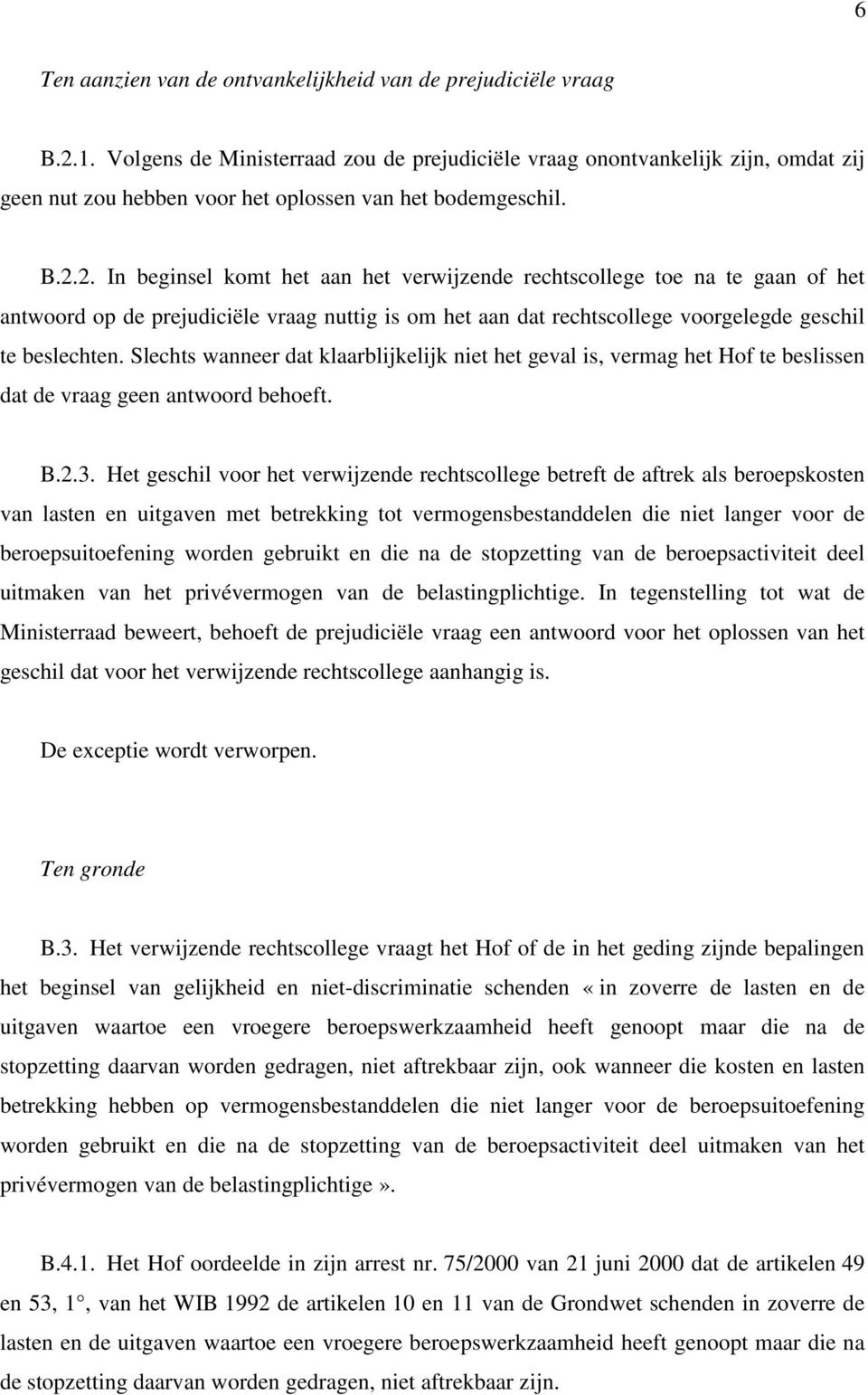 2. In beginsel komt het aan het verwijzende rechtscollege toe na te gaan of het antwoord op de prejudiciële vraag nuttig is om het aan dat rechtscollege voorgelegde geschil te beslechten.