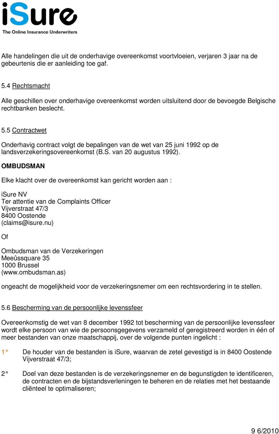 5 Contractwet Onderhavig contract volgt de bepalingen van de wet van 25 juni 1992 op de landsverzekeringsovereenkomst (B.S. van 20 augustus 1992).