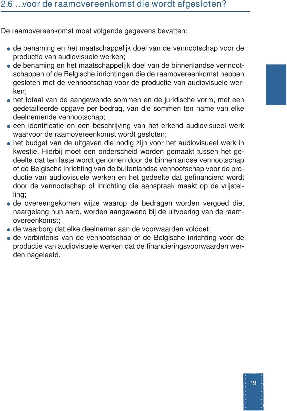 de binnenlandse vennootschappen of de Belgische inrichtingen die de raamovereenkomst hebben gesloten met de vennootschap voor de productie van audiovisuele werken; het totaal van de aangewende sommen