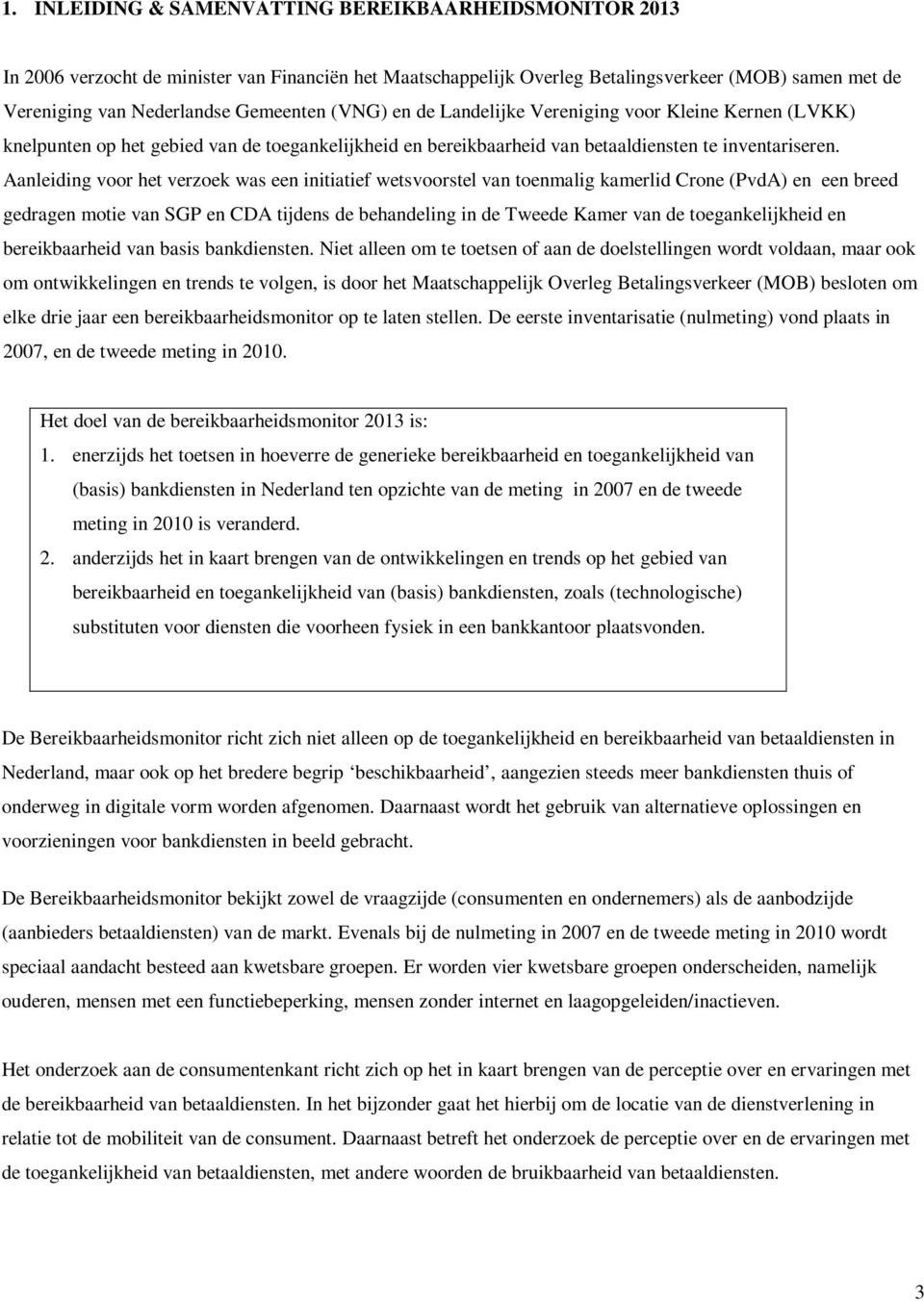 Aanleiding voor het verzoek was een initiatief wetsvoorstel van toenmalig kamerlid Crone (PvdA) en een breed gedragen motie van SGP en CDA tijdens de behandeling in de Tweede Kamer van de