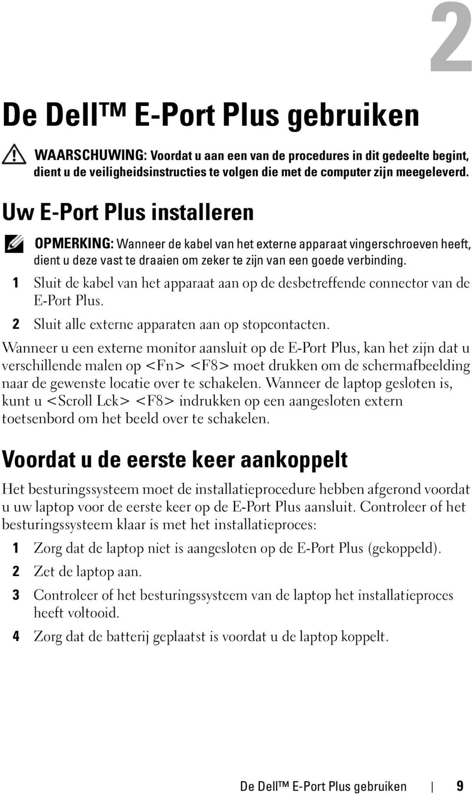 1 Sluit de kabel van het apparaat aan op de desbetreffende connector van de E-Port Plus. 2 Sluit alle externe apparaten aan op stopcontacten.