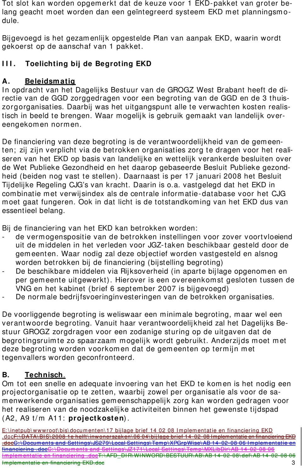 Beleidsmatig In opdracht van het Dagelijks Bestuur van de GROGZ West Brabant heeft de directie van de GGD zorggedragen voor een begroting van de GGD en de 3 thuiszorgorganisaties.