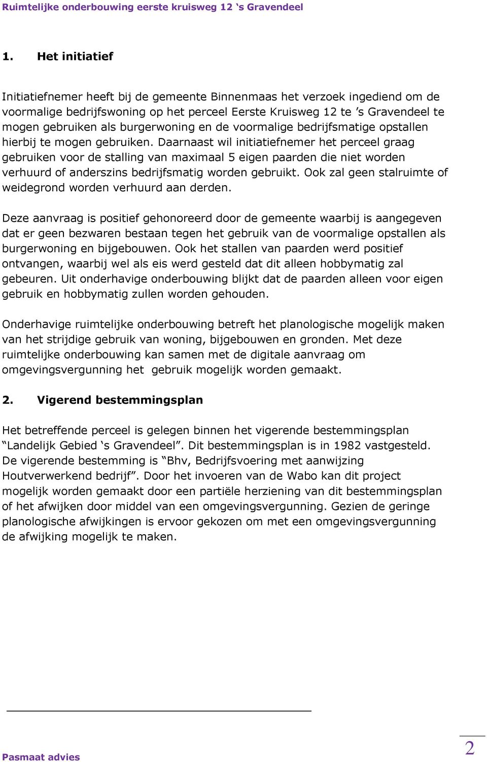 Daarnaast wil initiatiefnemer het perceel graag gebruiken voor de stalling van maximaal 5 eigen paarden die niet worden verhuurd of anderszins bedrijfsmatig worden gebruikt.