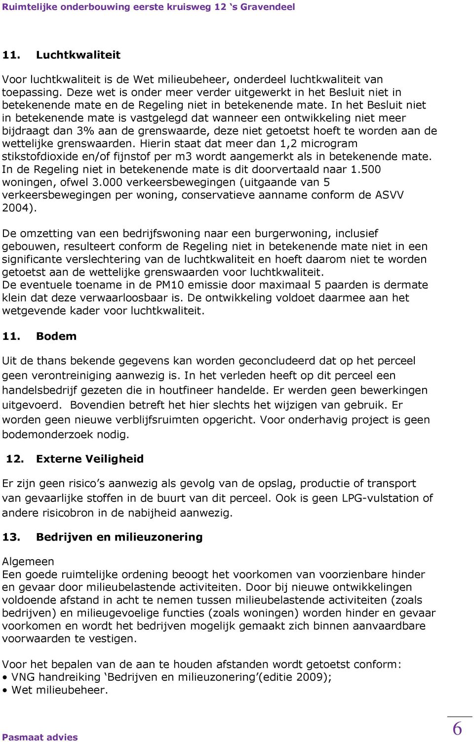 In het Besluit niet in betekenende mate is vastgelegd dat wanneer een ontwikkeling niet meer bijdraagt dan 3% aan de grenswaarde, deze niet getoetst hoeft te worden aan de wettelijke grenswaarden.