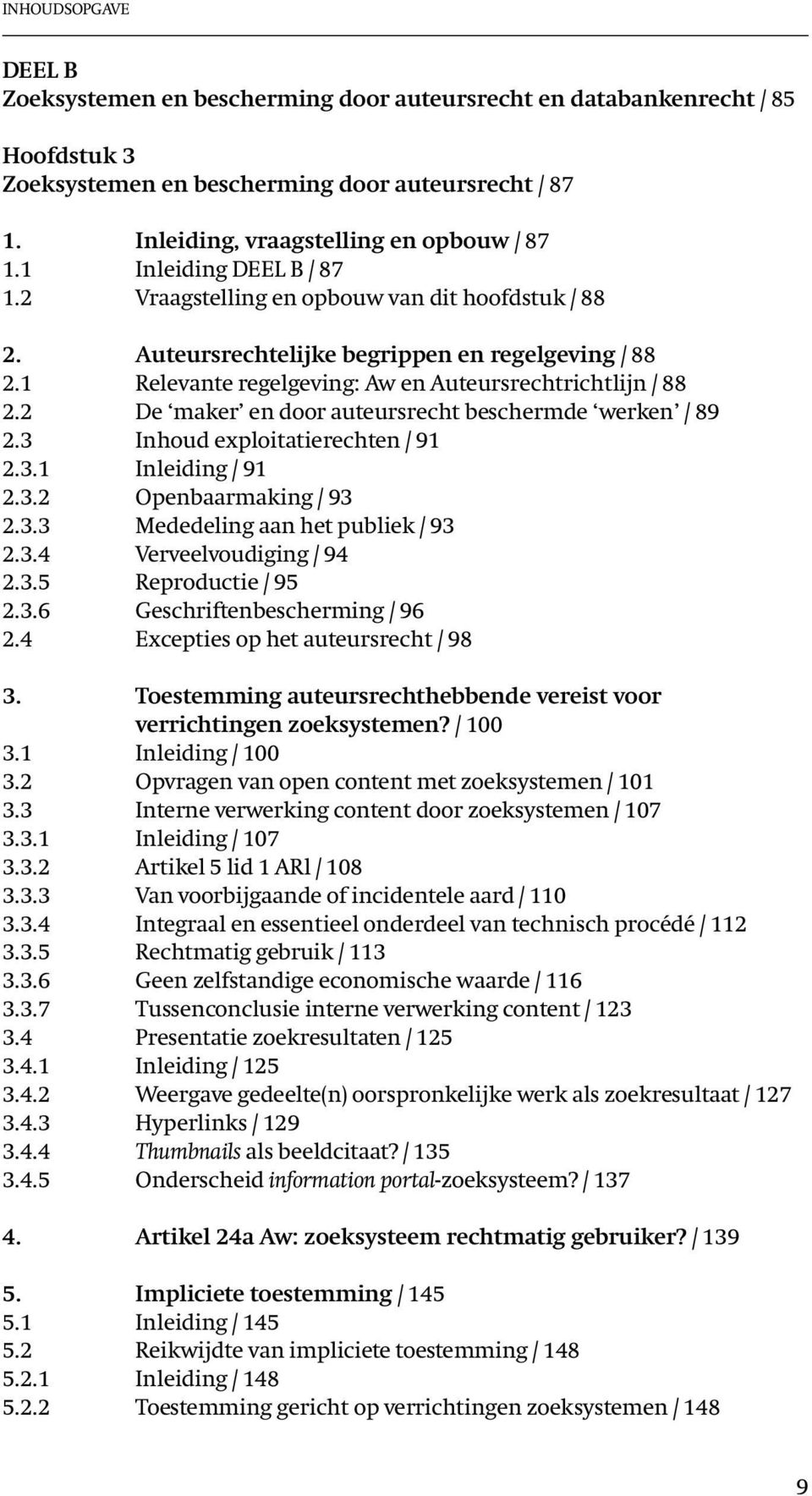 2 De maker en door auteursrecht beschermde werken / 89 2.3 Inhoud exploitatierechten / 91 2.3.1 Inleiding / 91 2.3.2 Openbaarmaking / 93 2.3.3 Mededeling aan het publiek / 93 2.3.4 Verveelvoudiging / 94 2.