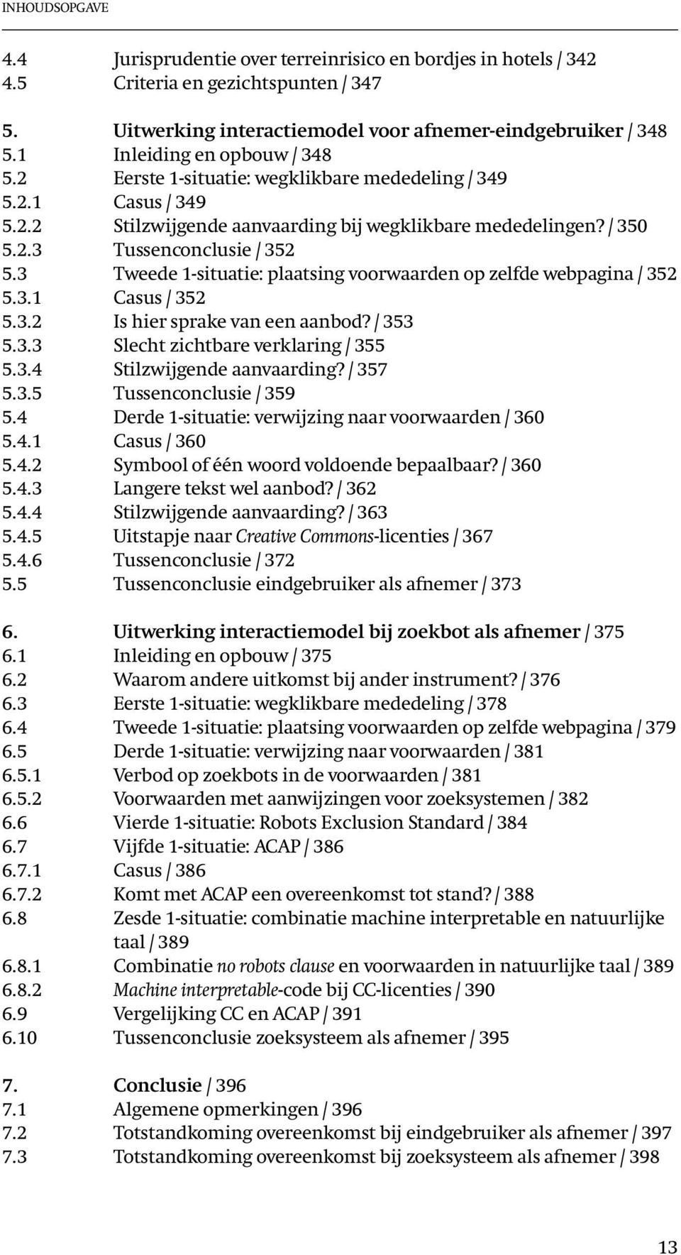 3 Tweede 1-situatie: plaatsing voorwaarden op zelfde webpagina / 352 5.3.1 Casus / 352 5.3.2 Is hier sprake van een aanbod? / 353 5.3.3 Slecht zichtbare verklaring / 355 5.3.4 Stilzwijgende aanvaarding?