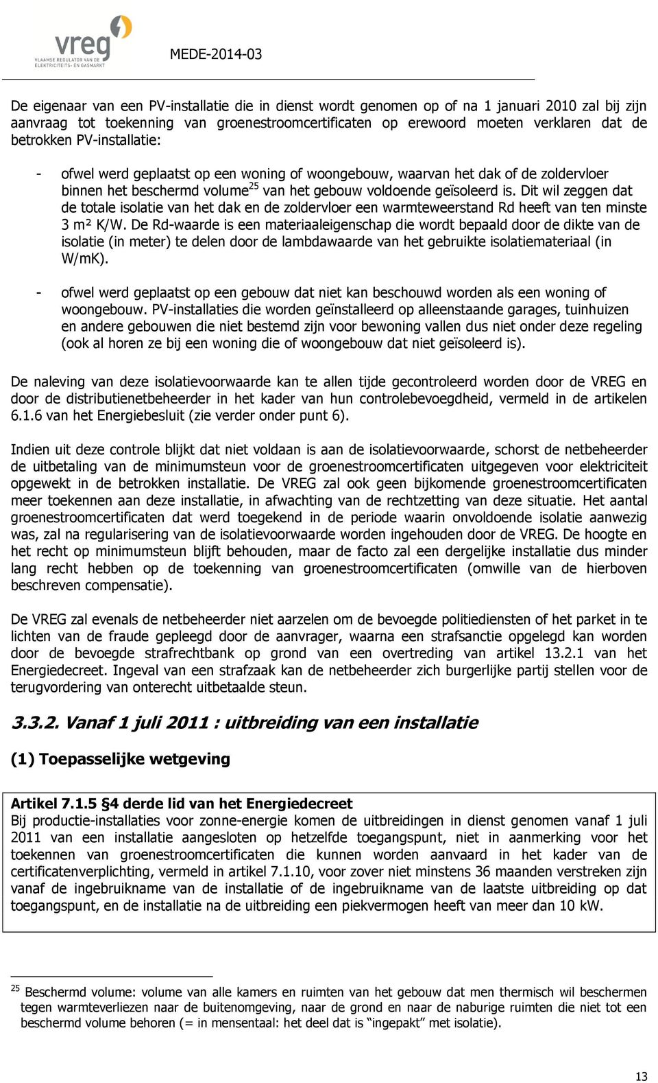 Dit wil zeggen dat de totale isolatie van het dak en de zoldervloer een warmteweerstand Rd heeft van ten minste 3 m² K/W.