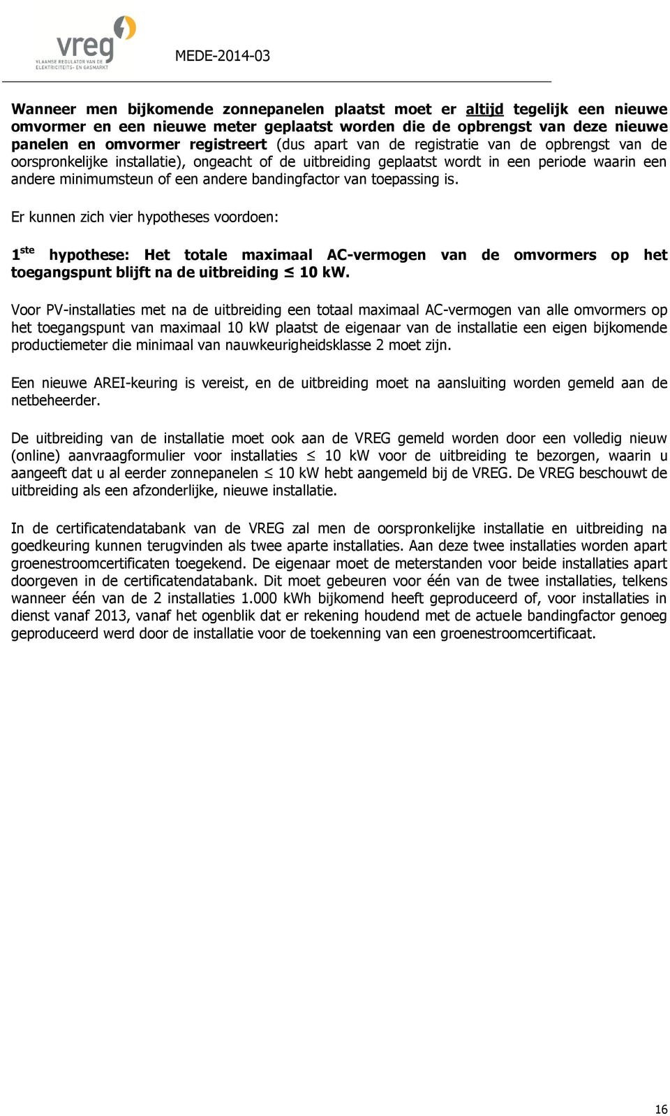 toepassing is. Er kunnen zich vier hypotheses voordoen: 1 ste hypothese: Het totale maximaal AC-vermogen van de omvormers op het toegangspunt blijft na de uitbreiding 10 kw.