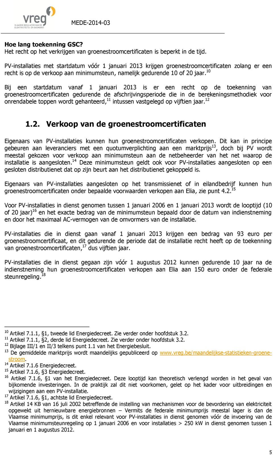 10 Bij een startdatum vanaf 1 januari 2013 is er een recht op de toekenning van groenestroomcertificaten gedurende de afschrijvingsperiode die in de berekeningsmethodiek voor onrendabele toppen wordt