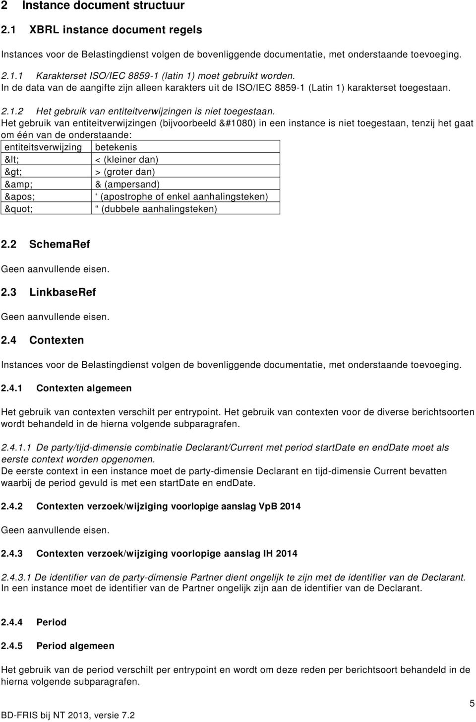 Het gebruik van entiteitverwijzingen (bijvoorbeeld &#1080) in een instance is niet toegestaan, tenzij het gaat om één van de onderstaande: entiteitsverwijzing betekenis < < (kleiner dan) > > (groter