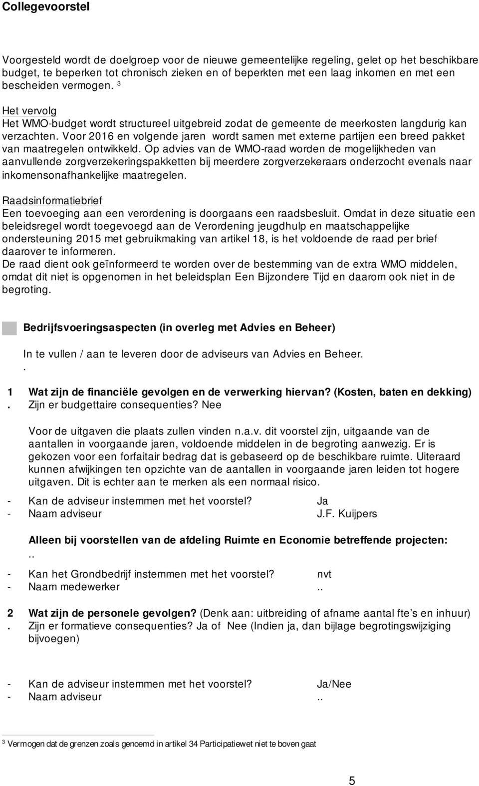 pakket van maatregelen ontwikkeld Op advies van de WMO-raad worden de mogelijkheden van aanvullende zorgverzekeringspakketten bij meerdere zorgverzekeraars onderzocht evenals naar