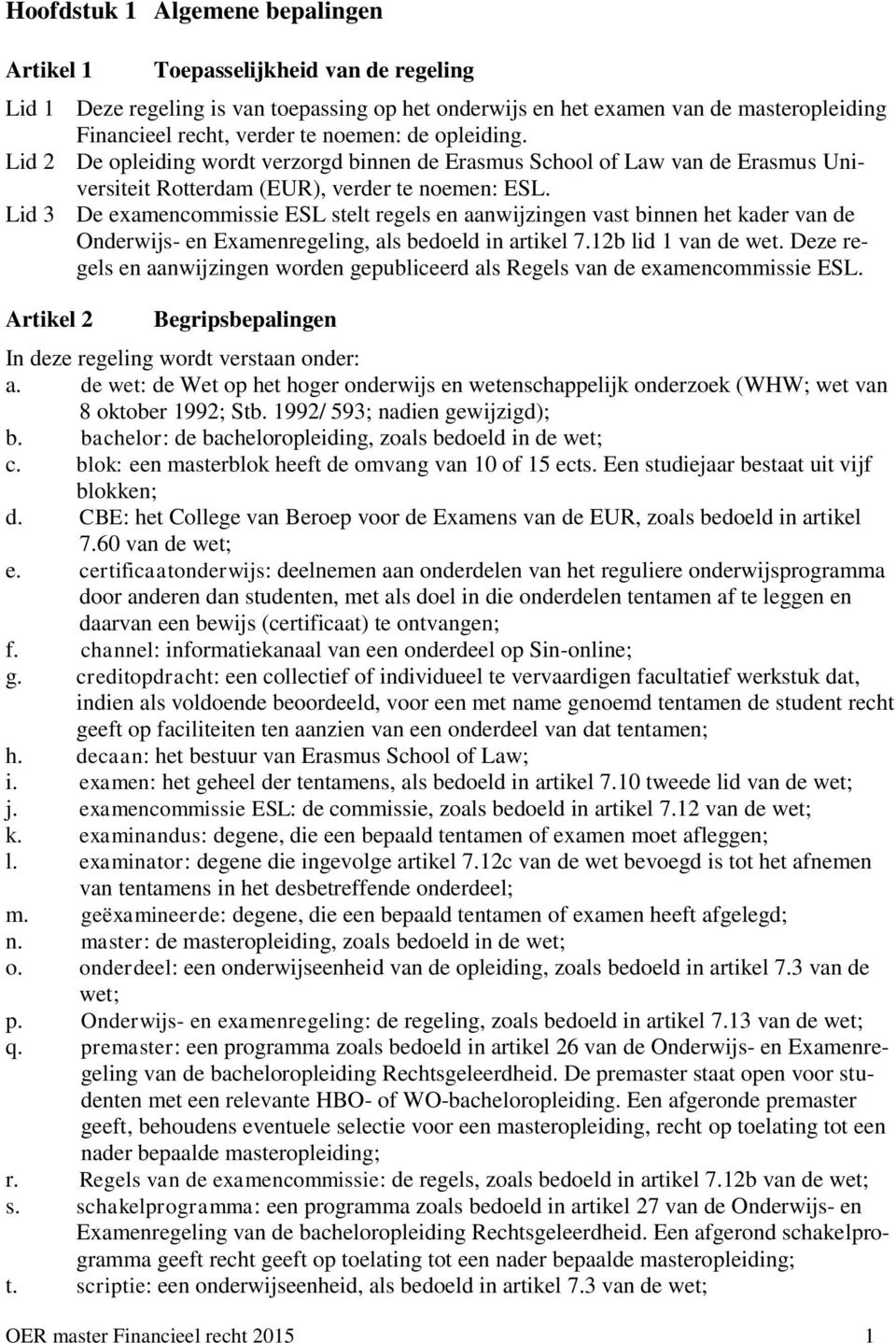 Lid 3 De examencommissie ESL stelt regels en aanwijzingen vast binnen het kader van de Onderwijs- en Examenregeling, als bedoeld in artikel 7.12b lid 1 van de wet.