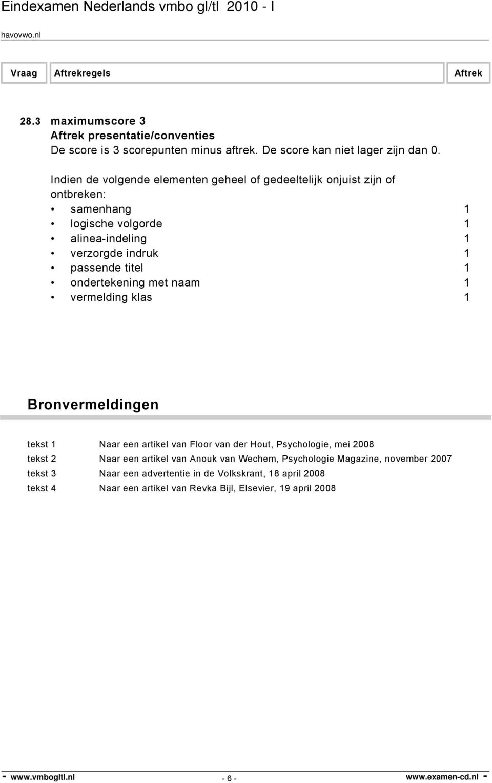 ondertekening met naam 1 vermelding klas 1 Bronvermeldingen tekst 1 Naar een artikel van Floor van der Hout, Psychologie, mei 2008 tekst 2 Naar een artikel van