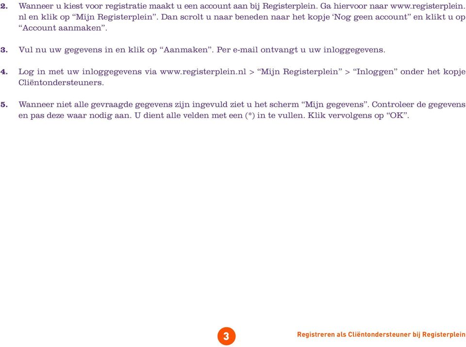 Log in met uw inloggegevens via www.registerplein.nl > Mijn Registerplein > Inloggen onder het kopje Cliëntondersteuners. 5.