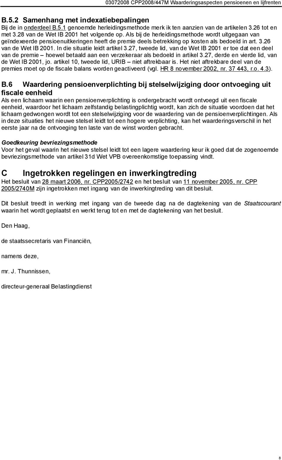 In die situatie leidt artikel 3.27, tweede lid, van de Wet IB 2001 er toe dat een deel van de premie hoewel betaald aan een verzekeraar als bedoeld in artikel 3.