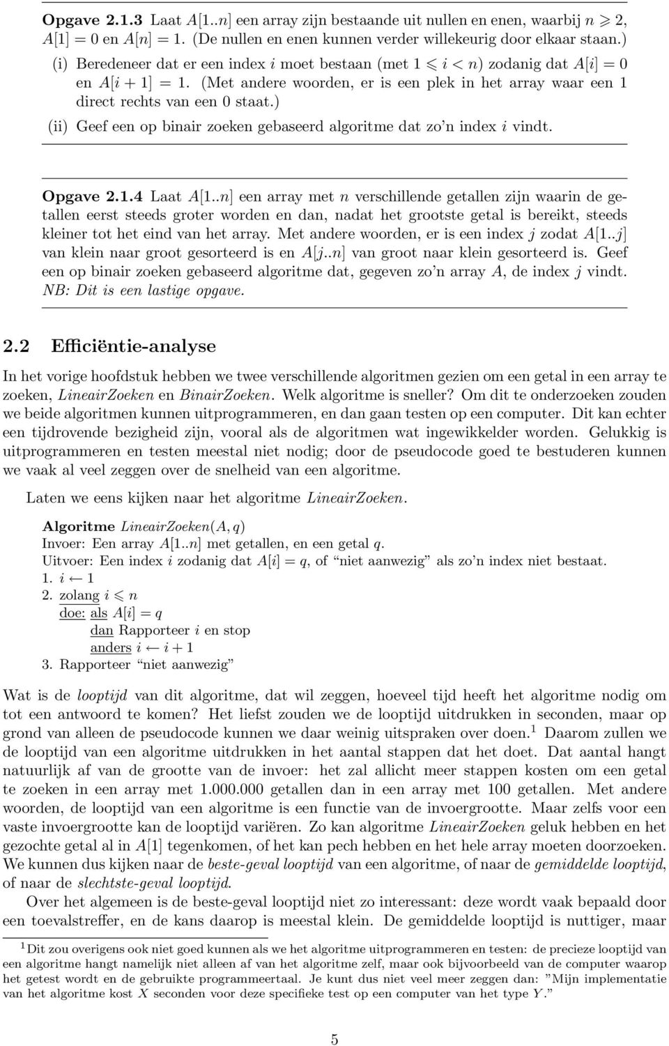 ) (ii) Geef een op binair zoeken gebaseerd algoritme dat zo n index i vindt. Opgave 2.1.4 Laat A[1.