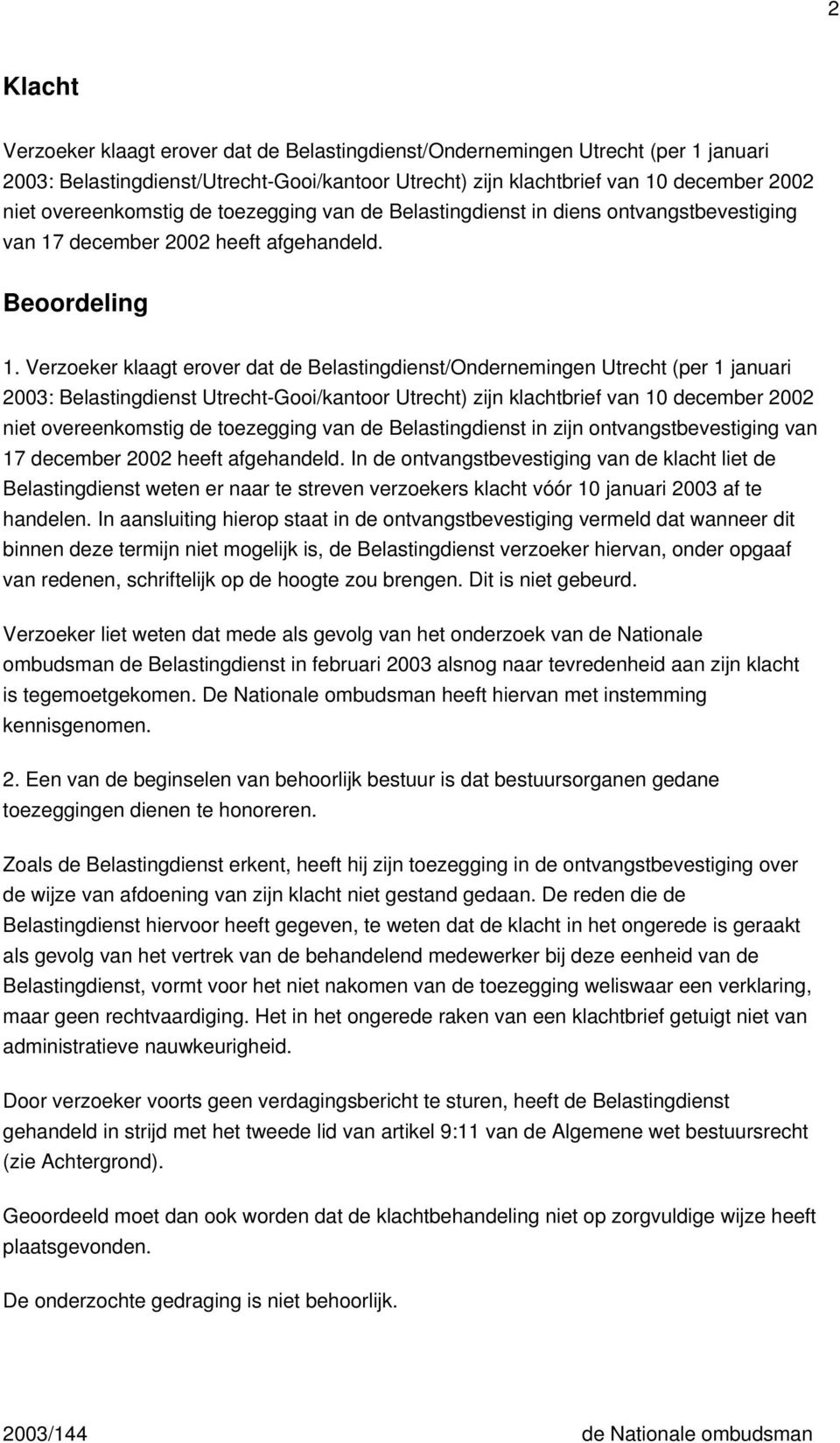 Verzoeker klaagt erover dat de Belastingdienst/Ondernemingen Utrecht (per 1 januari 2003: Belastingdienst Utrecht-Gooi/kantoor Utrecht) zijn klachtbrief van 10 december 2002 niet overeenkomstig de