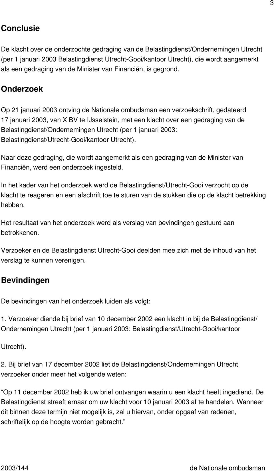 Onderzoek Op 21 januari 2003 ontving de Nationale ombudsman een verzoekschrift, gedateerd 17 januari 2003, van X BV te IJsselstein, met een klacht over een gedraging van de