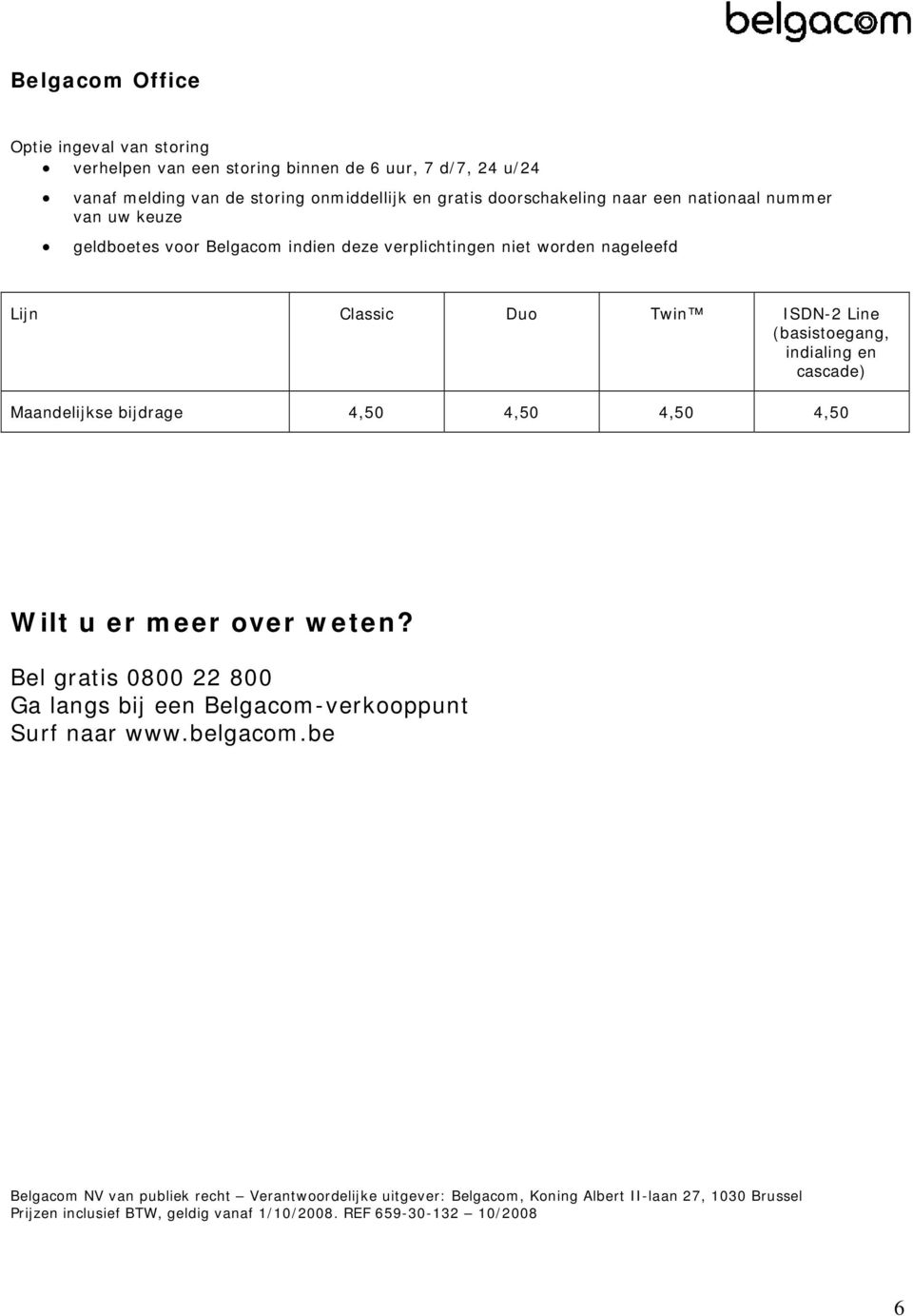 Maandelijkse bijdrage 4,50 4,50 4,50 4,50 Wilt u er meer over weten? Bel gratis 0800 22 800 Ga langs bij een Belgacom-verkooppunt Surf naar www.belgacom.